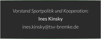 Vorstand Sportpolitik und Kooperation: Ines Kinsky ines.kinsky@tsv-bremke.de