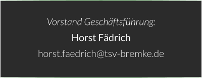 Vorstand Geschäftsführung: Horst Fädrich horst.faedrich@tsv-bremke.de